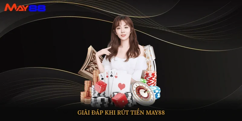 Giải đáp khi rút tiền May88