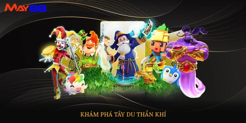 Khám phá Tây Du Thần Khí
