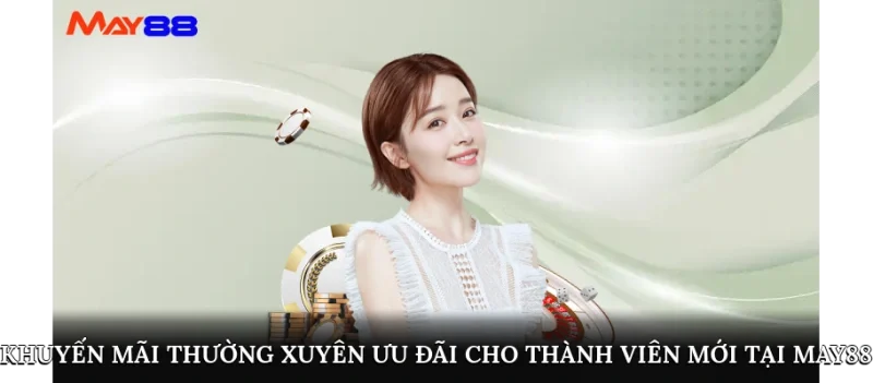 Khuyến mãi thường xuyên, ưu đãi cho thành viên mới tại May88