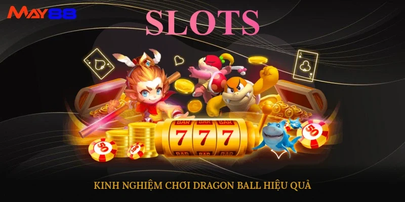 Kinh nghiệm chơi Dragon Ball hiệu quả