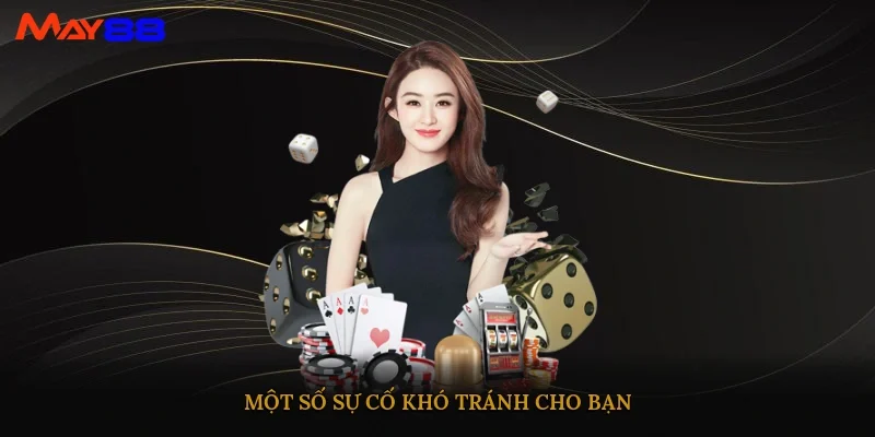 Một số sự cố khó tránh cho bạn