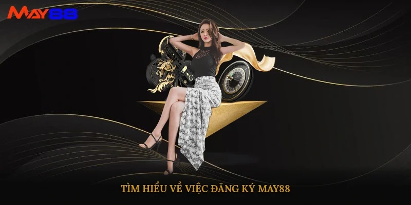 Tìm hiểu về việc đăng ký may88