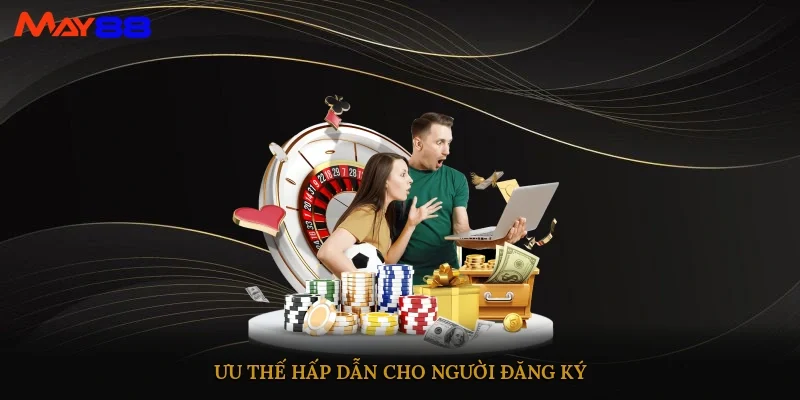 Ưu thế hấp dẫn cho người đăng ký